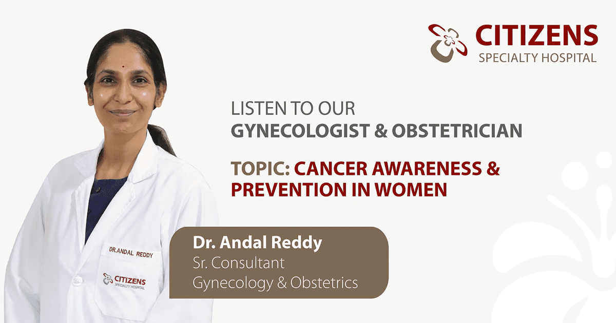 Cancer Awareness and Prevention in Women – Listen to Dr. Andal Reddy at Citizens Specialty Hospital